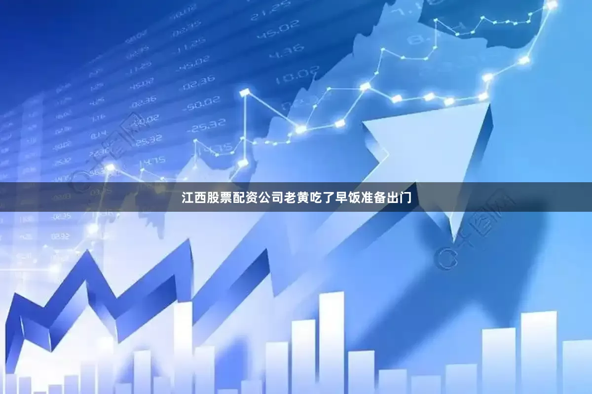 江西股票配资公司老黄吃了早饭准备出门