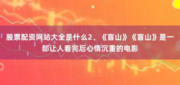 股票配资网站大全是什么2、《盲山》《盲山》是一部让人看完后心情沉重的电影