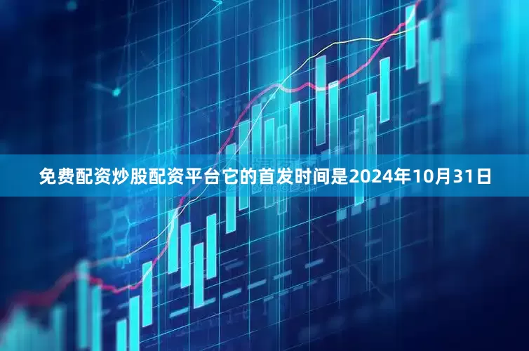 免费配资炒股配资平台它的首发时间是2024年10月31日
