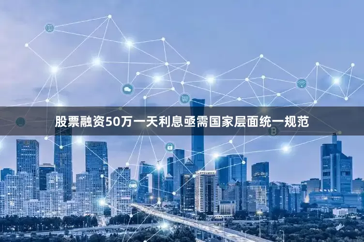 股票融资50万一天利息亟需国家层面统一规范